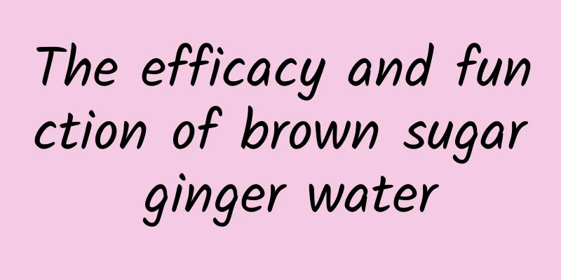 The efficacy and function of brown sugar ginger water