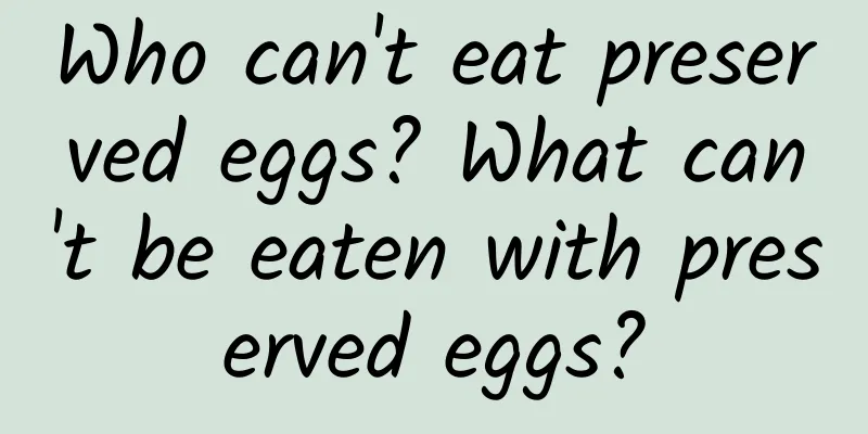 Who can't eat preserved eggs? What can't be eaten with preserved eggs?