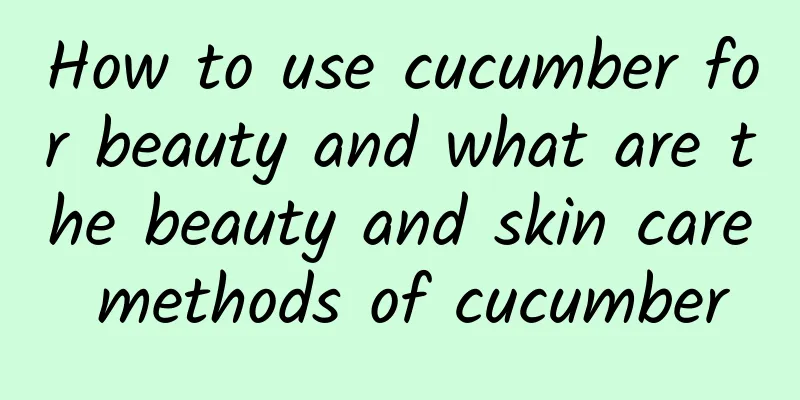 How to use cucumber for beauty and what are the beauty and skin care methods of cucumber