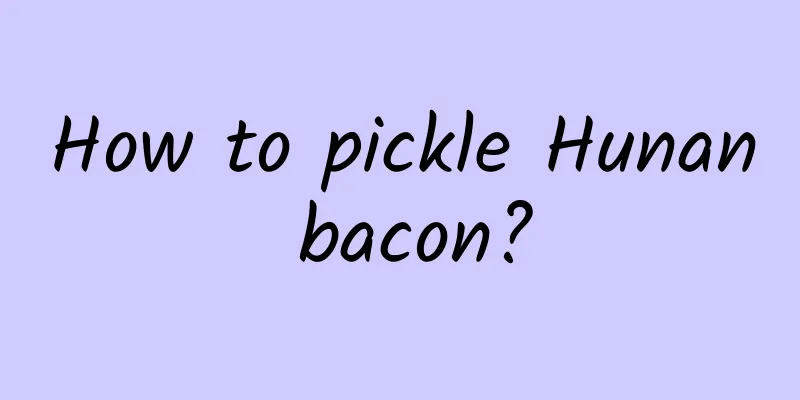 How to pickle Hunan bacon?