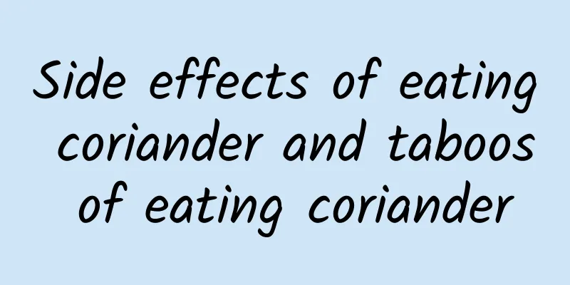 Side effects of eating coriander and taboos of eating coriander