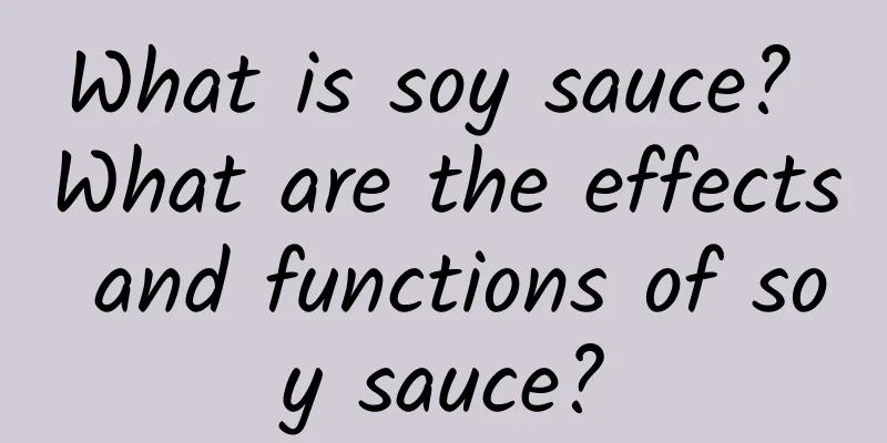 What is soy sauce? What are the effects and functions of soy sauce?