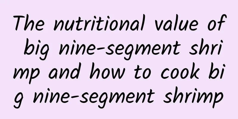 The nutritional value of big nine-segment shrimp and how to cook big nine-segment shrimp