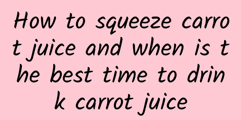 How to squeeze carrot juice and when is the best time to drink carrot juice