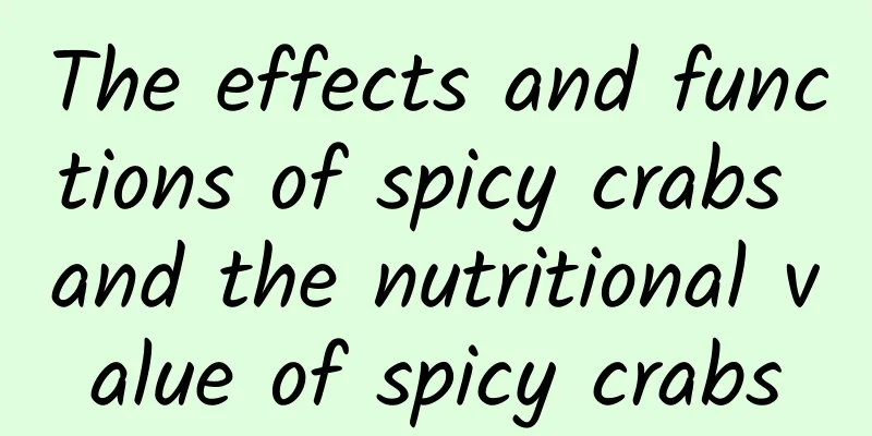 The effects and functions of spicy crabs and the nutritional value of spicy crabs