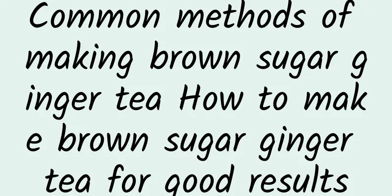 Common methods of making brown sugar ginger tea How to make brown sugar ginger tea for good results