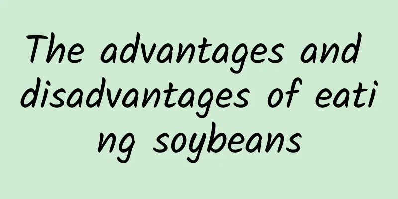 The advantages and disadvantages of eating soybeans