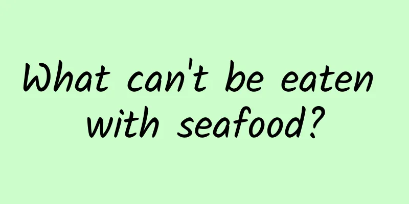 What can't be eaten with seafood?