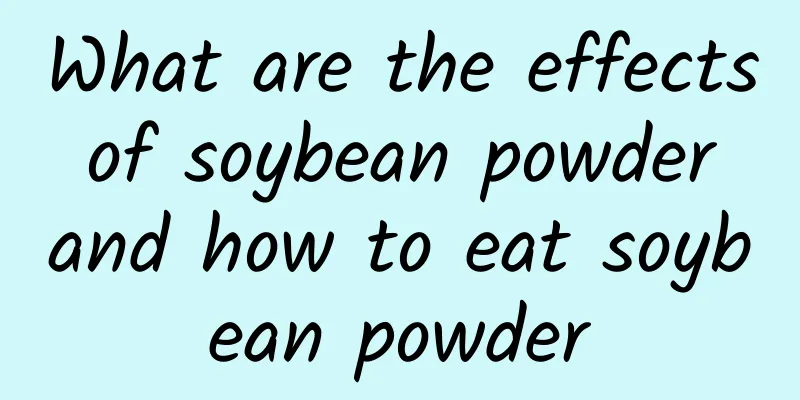 What are the effects of soybean powder and how to eat soybean powder