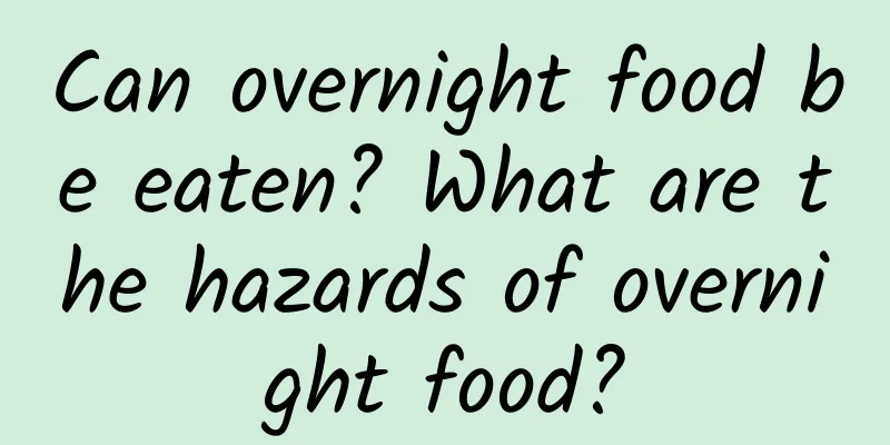 Can overnight food be eaten? What are the hazards of overnight food?