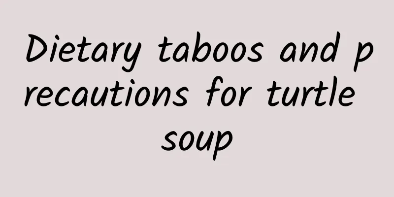 Dietary taboos and precautions for turtle soup