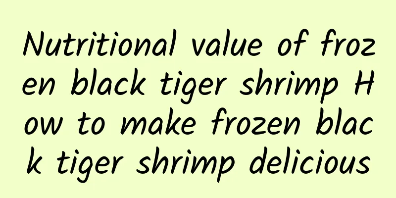 Nutritional value of frozen black tiger shrimp How to make frozen black tiger shrimp delicious