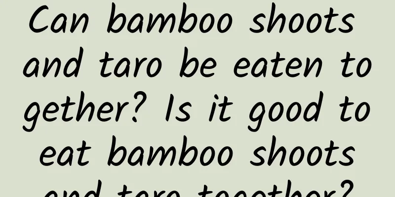 Can bamboo shoots and taro be eaten together? Is it good to eat bamboo shoots and taro together?