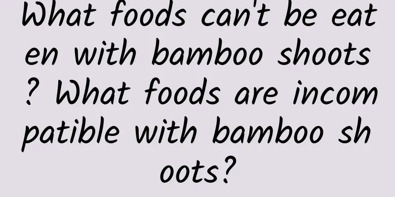 What foods can't be eaten with bamboo shoots? What foods are incompatible with bamboo shoots?