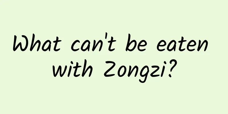 What can't be eaten with Zongzi?