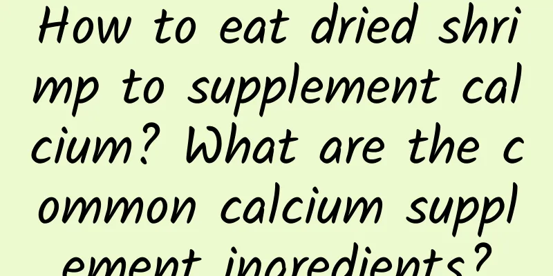 How to eat dried shrimp to supplement calcium? What are the common calcium supplement ingredients?