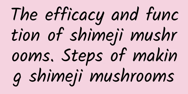 The efficacy and function of shimeji mushrooms. Steps of making shimeji mushrooms