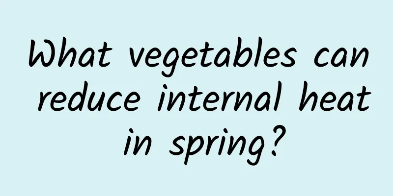 What vegetables can reduce internal heat in spring?