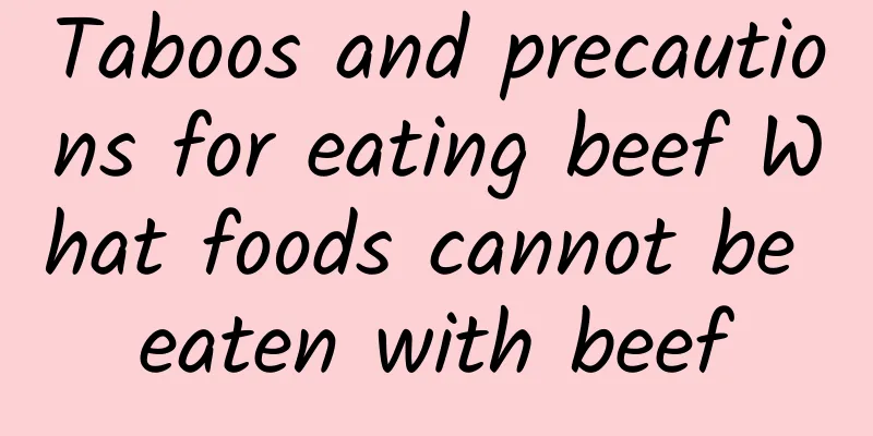 Taboos and precautions for eating beef What foods cannot be eaten with beef