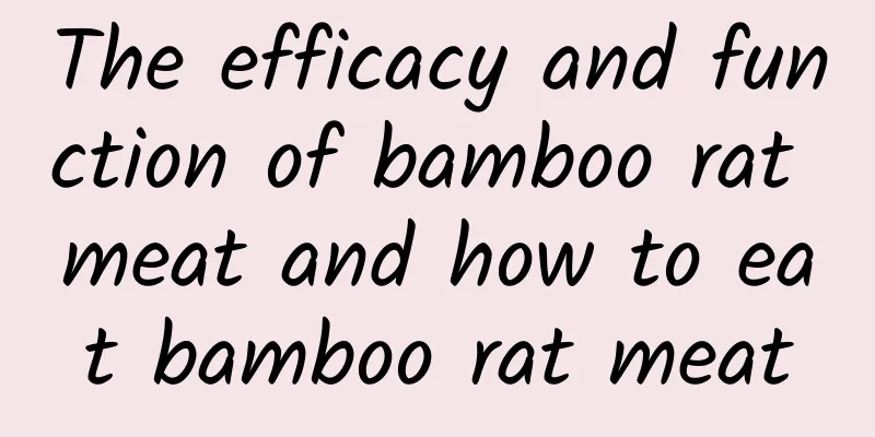 The efficacy and function of bamboo rat meat and how to eat bamboo rat meat