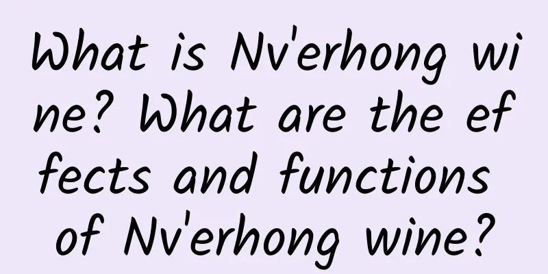 What is Nv'erhong wine? What are the effects and functions of Nv'erhong wine?