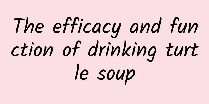 The efficacy and function of drinking turtle soup