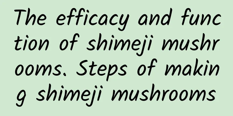 The efficacy and function of shimeji mushrooms. Steps of making shimeji mushrooms