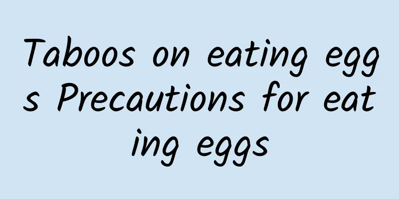 Taboos on eating eggs Precautions for eating eggs