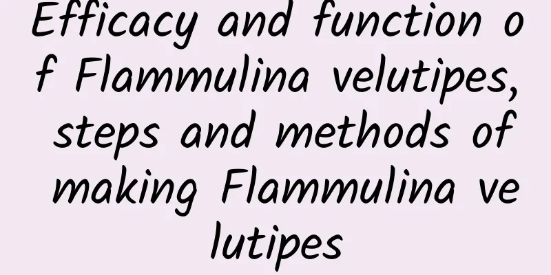 Efficacy and function of Flammulina velutipes, steps and methods of making Flammulina velutipes