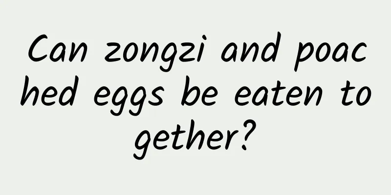 Can zongzi and poached eggs be eaten together?