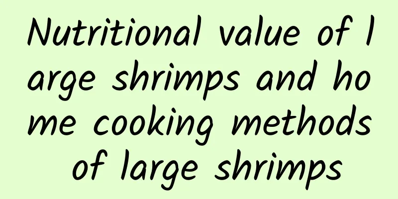 Nutritional value of large shrimps and home cooking methods of large shrimps