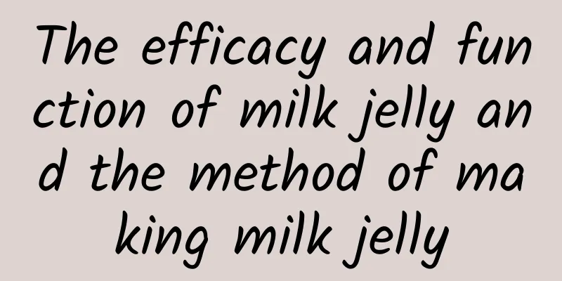 The efficacy and function of milk jelly and the method of making milk jelly