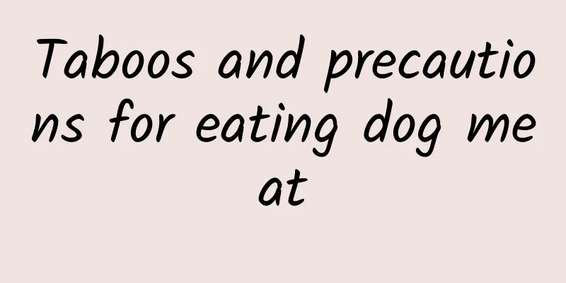 Taboos and precautions for eating dog meat