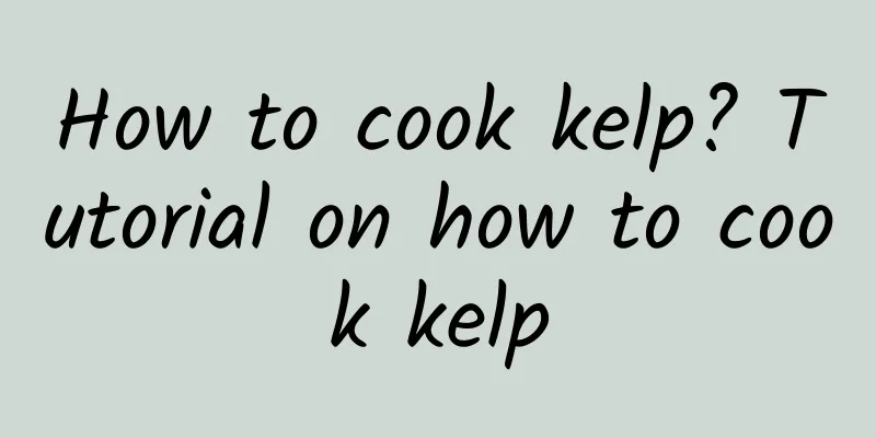 How to cook kelp? Tutorial on how to cook kelp