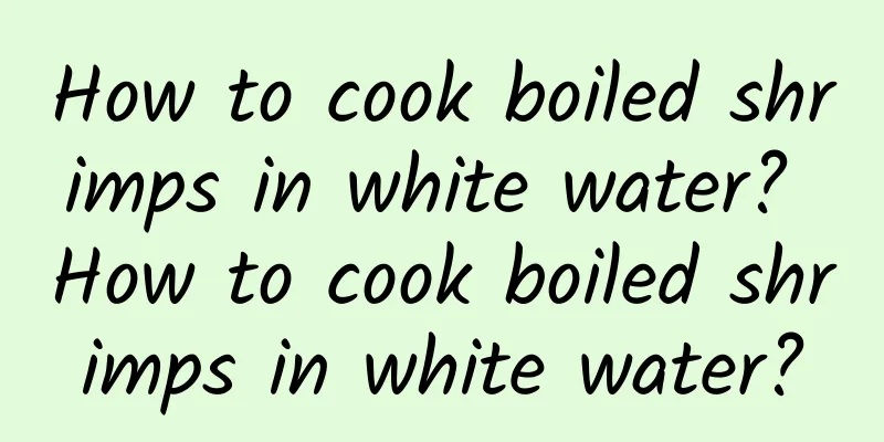 How to cook boiled shrimps in white water? How to cook boiled shrimps in white water?