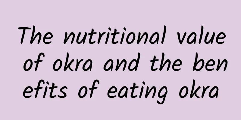 The nutritional value of okra and the benefits of eating okra