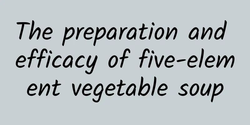 The preparation and efficacy of five-element vegetable soup