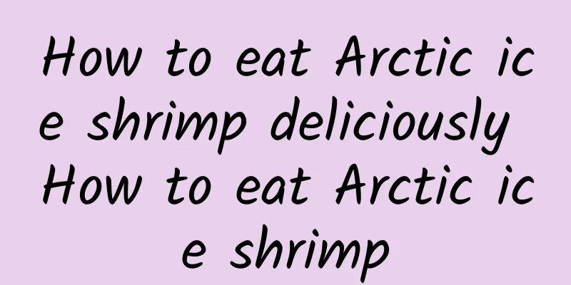 How to eat Arctic ice shrimp deliciously How to eat Arctic ice shrimp