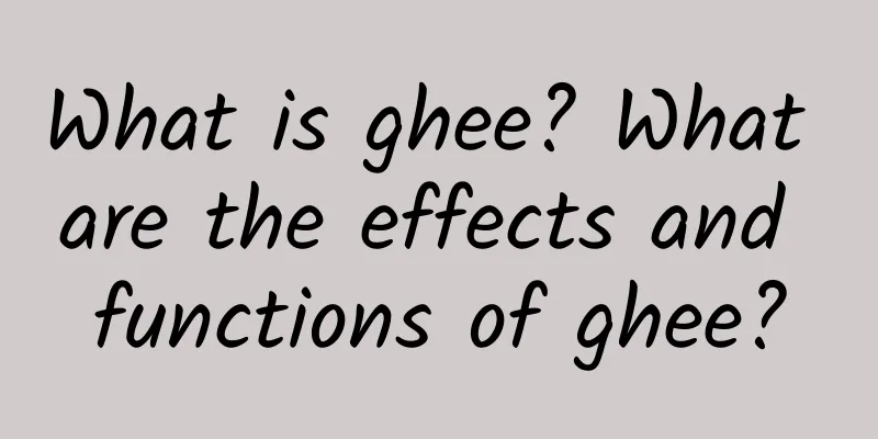 What is ghee? What are the effects and functions of ghee?