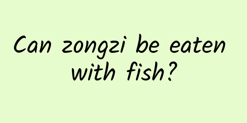 Can zongzi be eaten with fish?