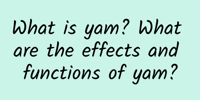 What is yam? What are the effects and functions of yam?