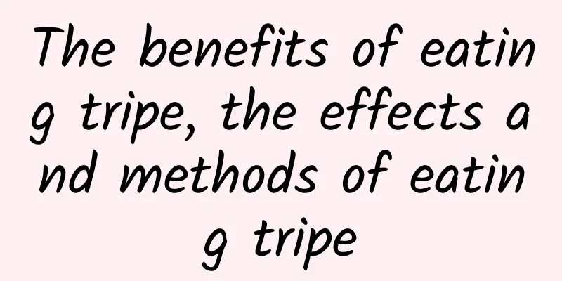 The benefits of eating tripe, the effects and methods of eating tripe