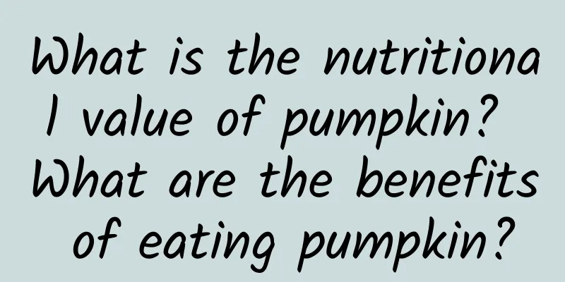 What is the nutritional value of pumpkin? What are the benefits of eating pumpkin?