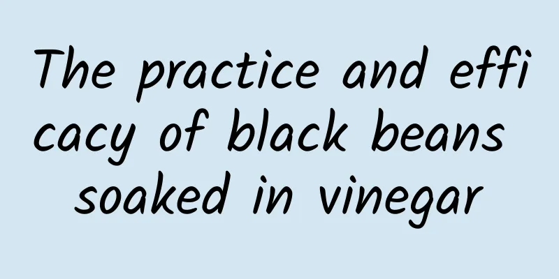 The practice and efficacy of black beans soaked in vinegar