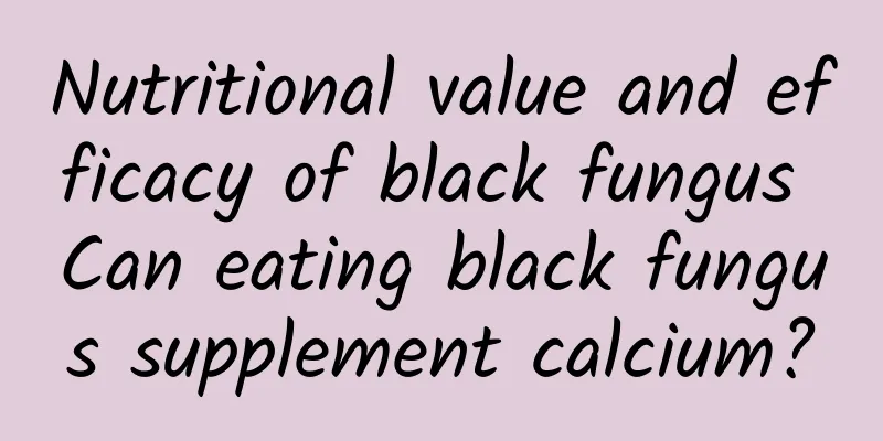 Nutritional value and efficacy of black fungus Can eating black fungus supplement calcium?