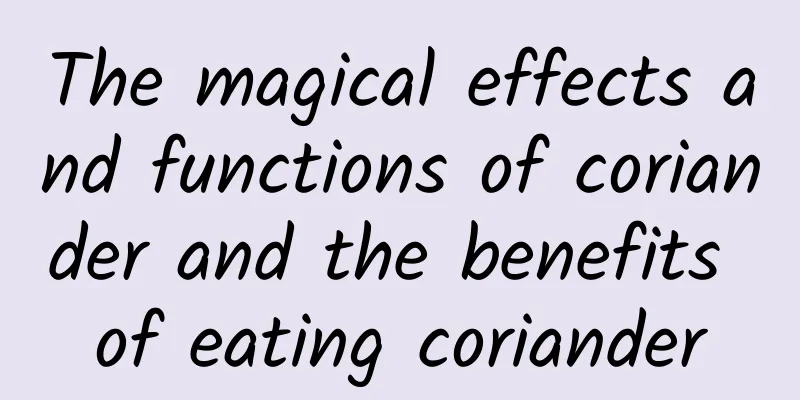 The magical effects and functions of coriander and the benefits of eating coriander