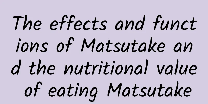 The effects and functions of Matsutake and the nutritional value of eating Matsutake