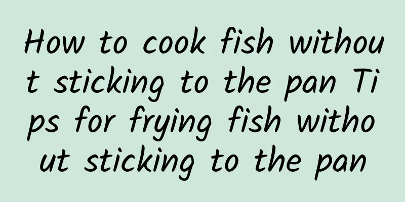 How to cook fish without sticking to the pan Tips for frying fish without sticking to the pan