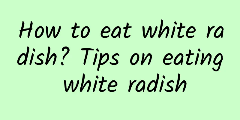 How to eat white radish? Tips on eating white radish