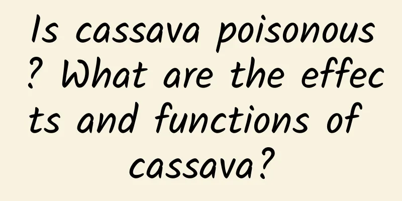 Is cassava poisonous? What are the effects and functions of cassava?